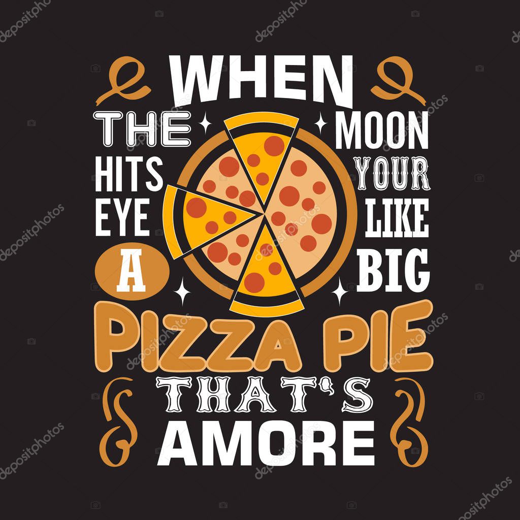 Pizza Quote and saying. When The moon hits your eye.