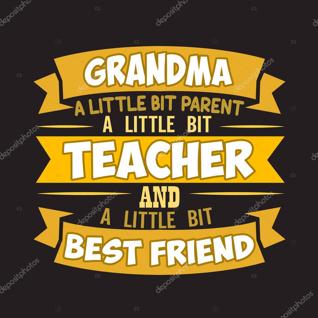 Teacher Quote and Saying. Grandma a little bit parent a little bit teacher