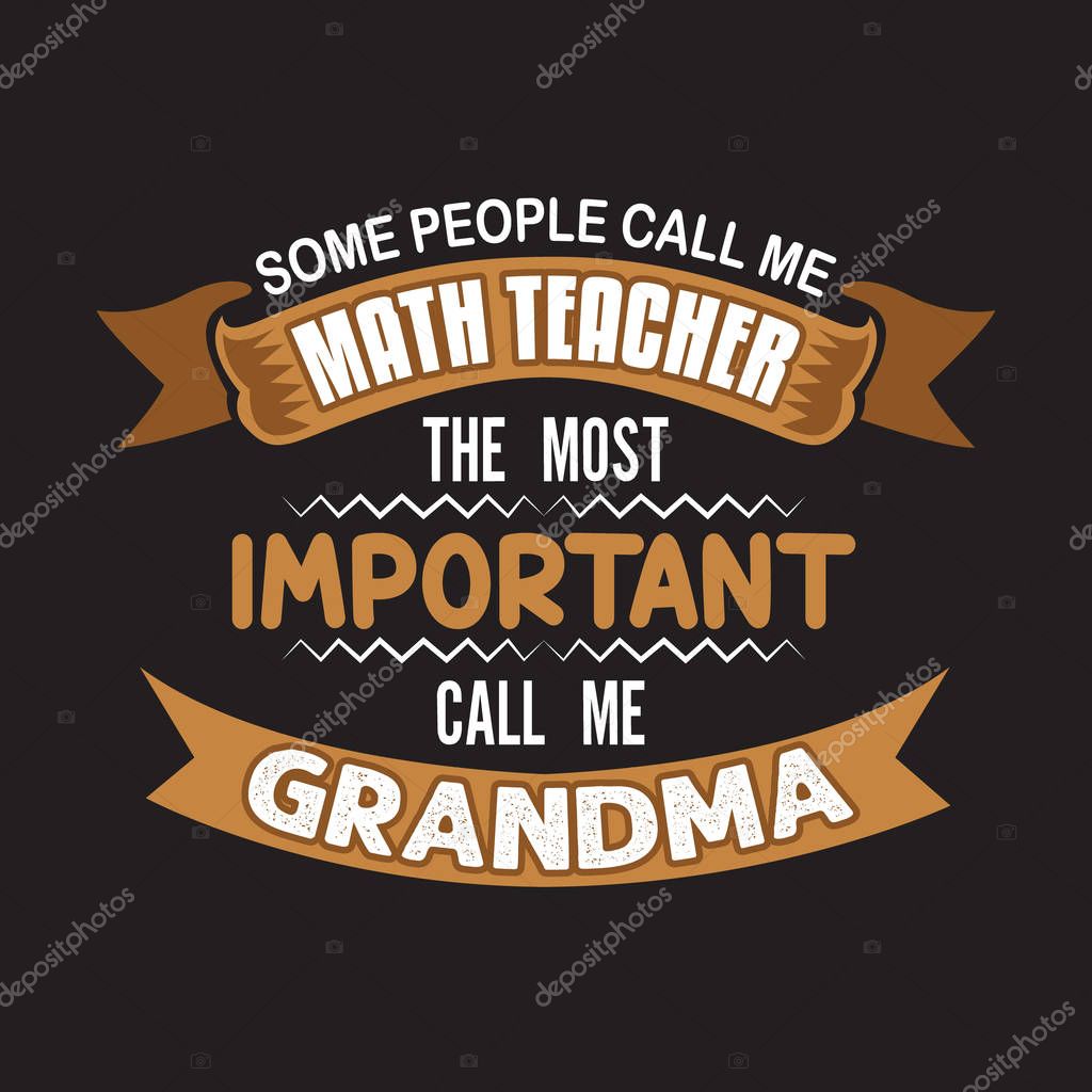 Teacher Quote and Saying. Some people call me math teacher