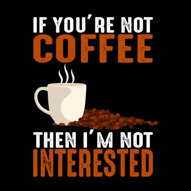 Eğer değilsen. Kahve alıntı ve söyleyerek, baskı için iyi