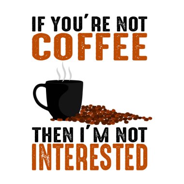 Eğer değilsen. Kahve alıntı ve söyleyerek, baskı için iyi