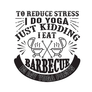 Stresi azaltmak için Yoga yapıyorum, Şaka yapıyorum Yoga pantolonla barbekü yiyorum.