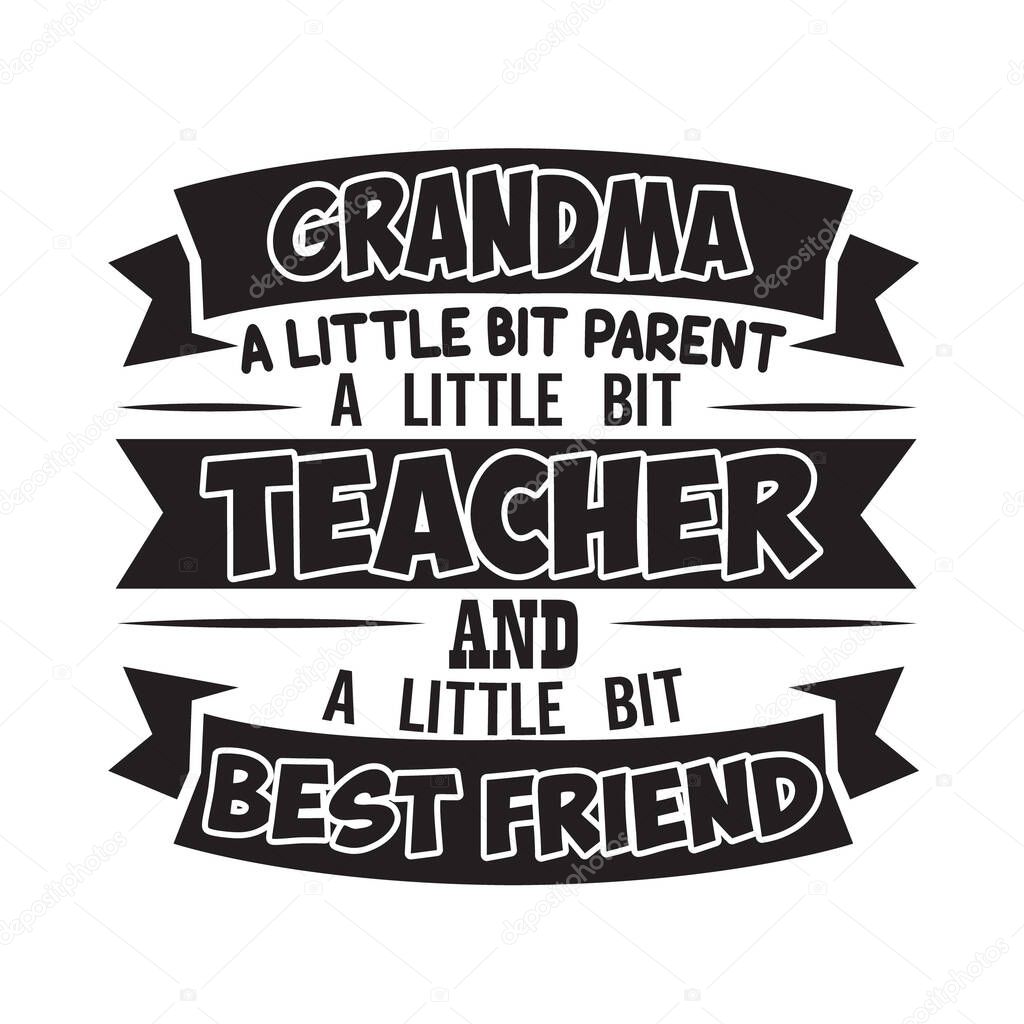 Teacher Quote and Saying. Grandma a little bit parent a little bit teacher
