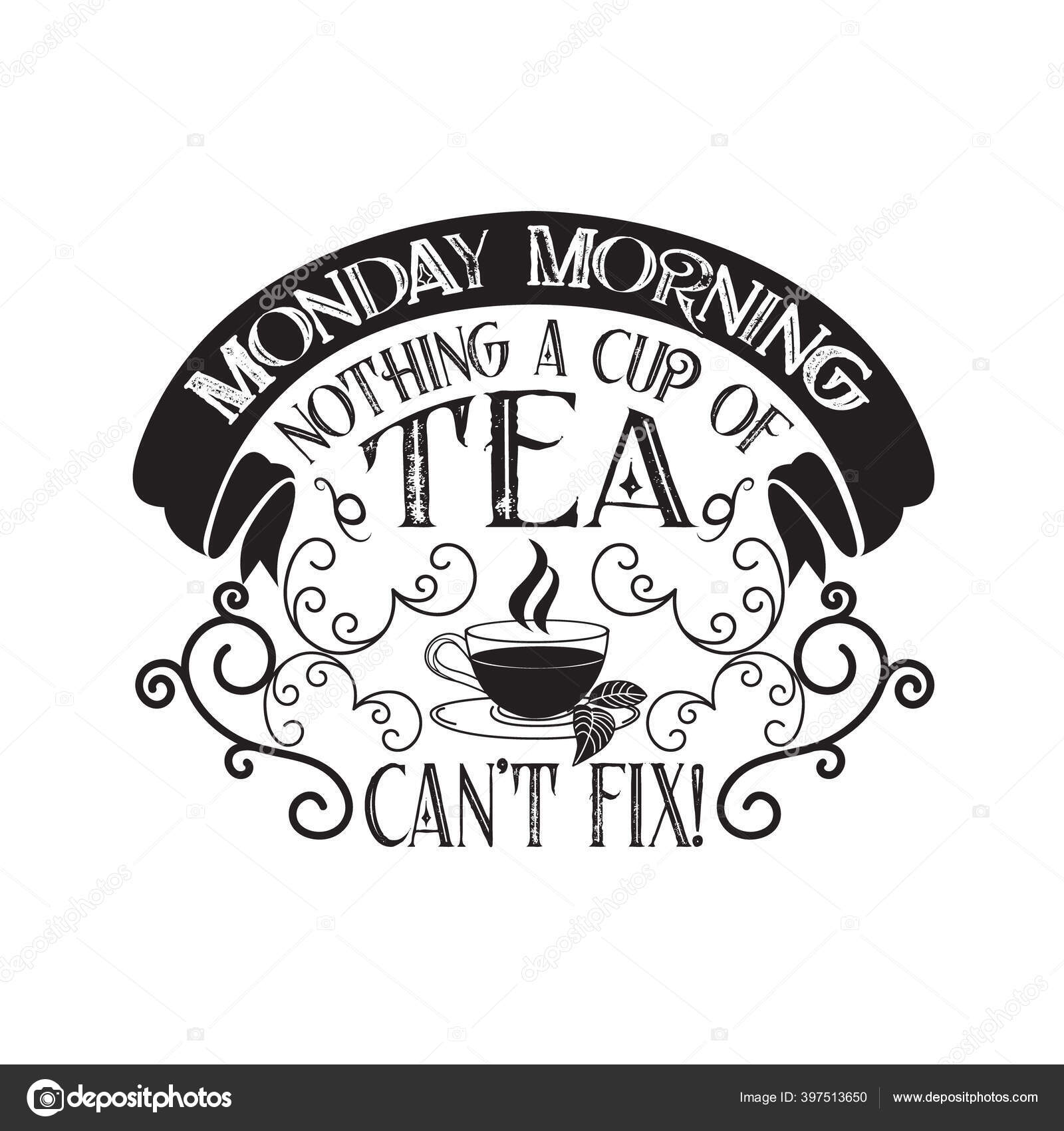Tea Quotes Slogan Good Shirt Monday Morning Nothing Cup Tea Vector Image By C Blueasarisandi Vector Stock Tea Quotes Slogan Good Shirt Monday Morning Nothing Cup Tea Vector Image By C Blueasarisandi Vector Stock