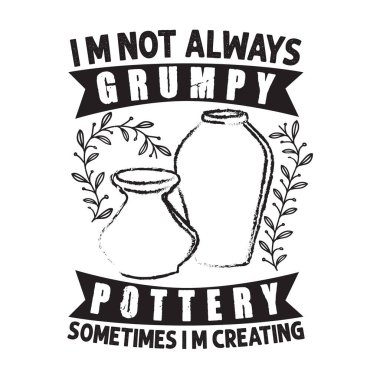 Çömlekçilik ve alıntı. Her zaman huysuz değilim.