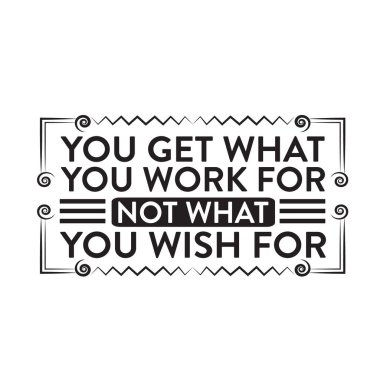 Motivasyon Sloganı ve Alıntı. Uğruna çalıştığın şeyi alırsın, dilediğin şeyi değil.