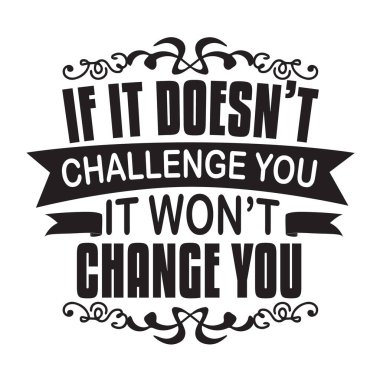 Motivasyon Sloganı ve Alıntı. Sana meydan okumazsa seni değiştirmez.