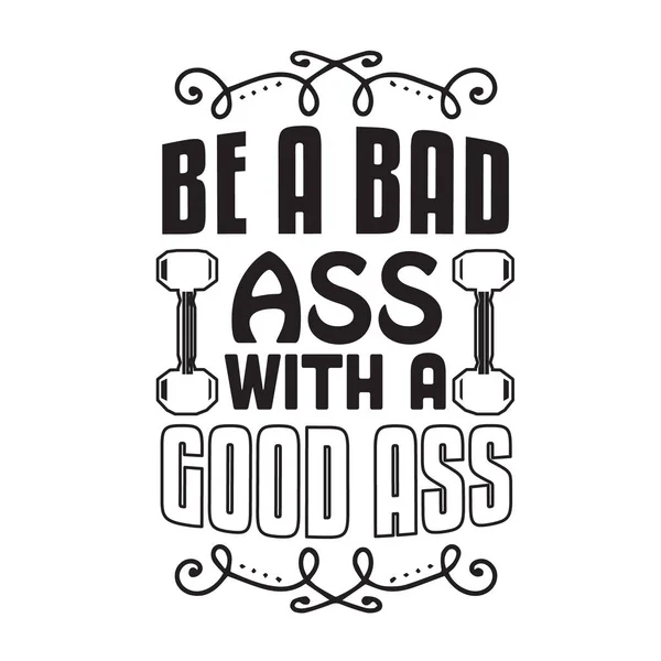 Gym Quote Saying Bad Ass Good Ass — Stock Vector