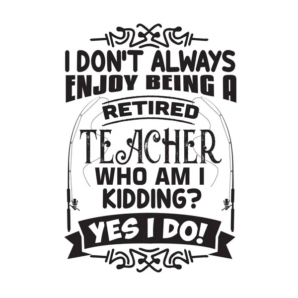 Učitel Cituje Říká Vždy Líbí Být Učitelem Důchodu — Stockový vektor