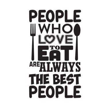 Yemek pişirme ve alıntı yapma. Yemek yemeyi seven insanlar her zaman en iyi insanlardır..