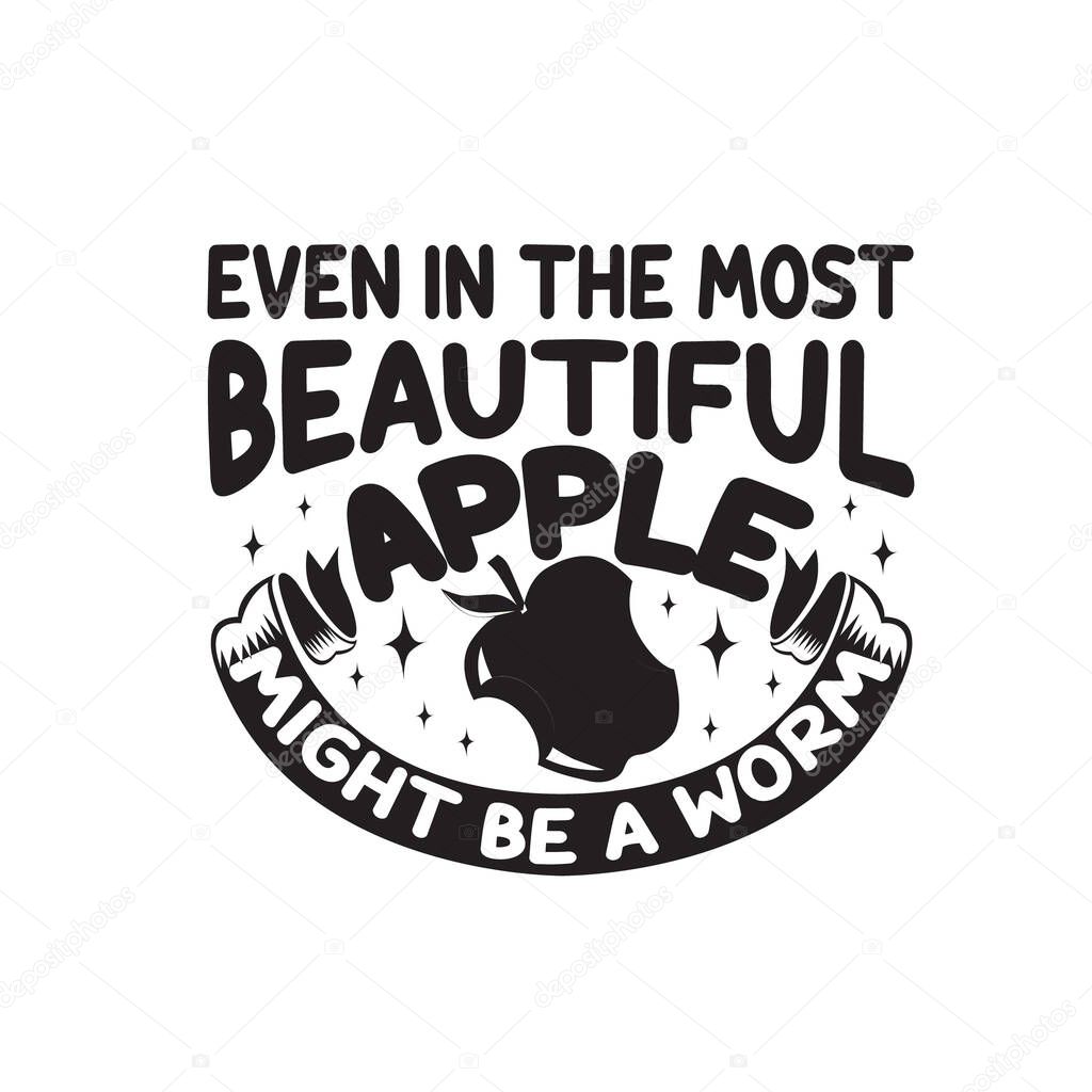 Apple Quote and saying. Even the most beautiful apple might be worm.