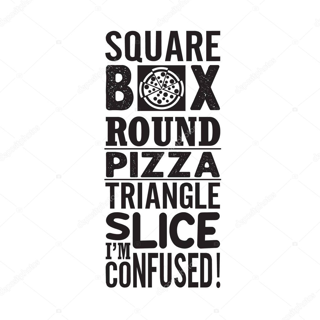 Pizza Quote and saying. Square box round pizza triangle slice I'm confuse