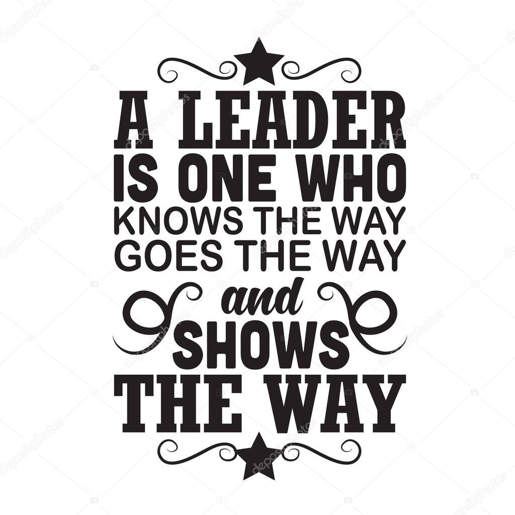 Business Quote. A leader is one who knows the way goes the way.