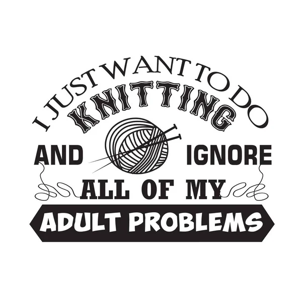 Knitting Quote Just Want Knitting Ignore All Adult Problems — Stock Vector