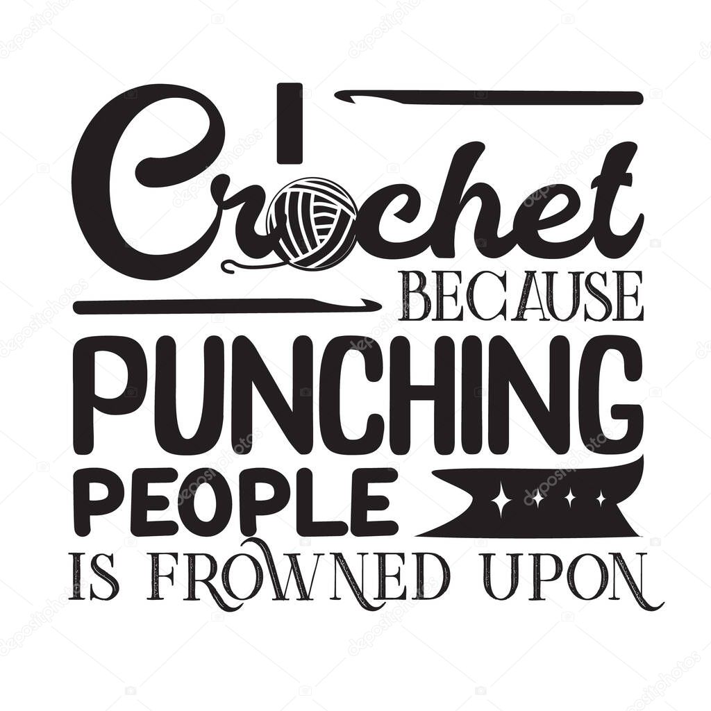 Crochet Quote and Saying. I crochet because punching people is frowned upon
