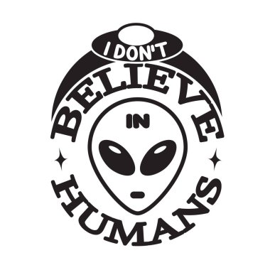 Ufo Quotes and Slogan good for T-Shirt. I Don't Believe in Humans.