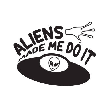 Ufo Quotes and Slogan good for T-Shirt. Aliens Made Me Do It.