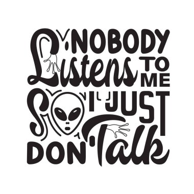 Ufo Quotes and Slogan good for T-Shirt. Nobody Listens To MevSo I Just Don't Tslk.