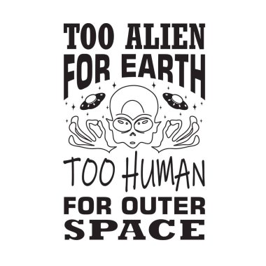 Uzaylı alıntıları ve slogan T-Shirt için iyi. Dünya İçin Fazla Uzaylı Uzaya Fazla İnsan.