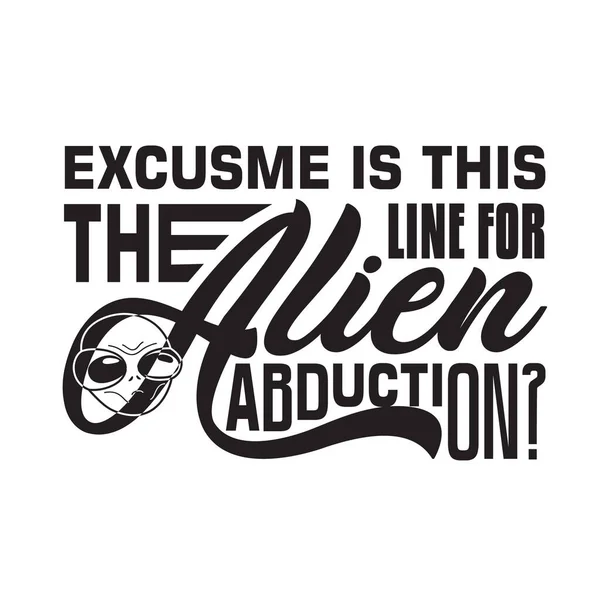 Aliens Quotes Slogan Good Shirt Excuse Line Alien Abduction — Stock Vector