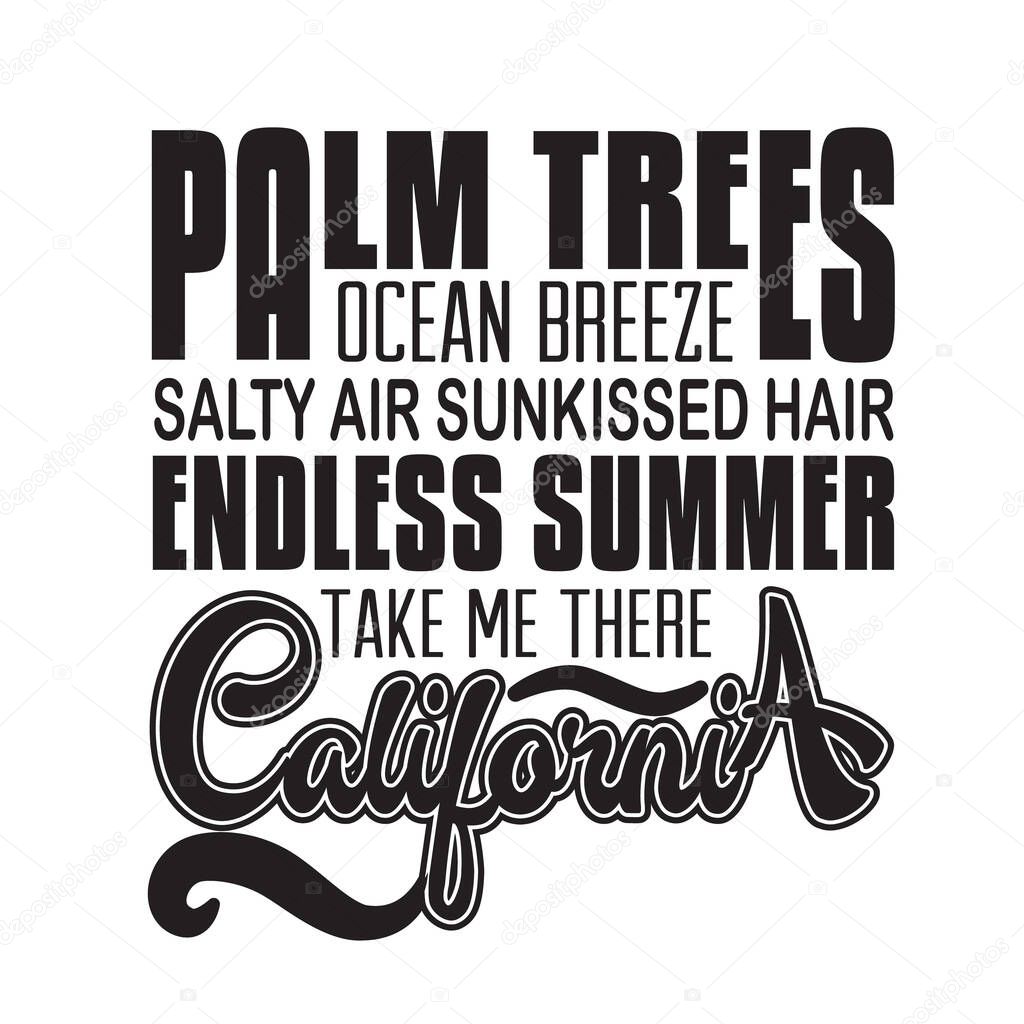 California Quotes and Slogan good for T-Shirt. Palm Trees Ocean Breeze Salty Air Sun kissed Hair Endless Summer Take Me There California.