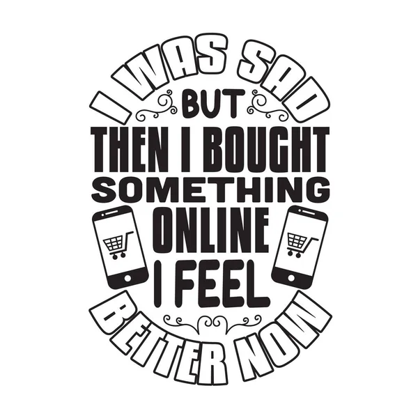 Shopping Quotes Slogan Good Shirt Sad Bought Something Online Feel — Stock Vector