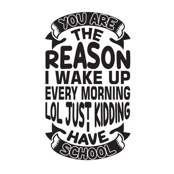 School Quotes Slogan Good Shirt You Reason Wake Every Morning — Stock Vector