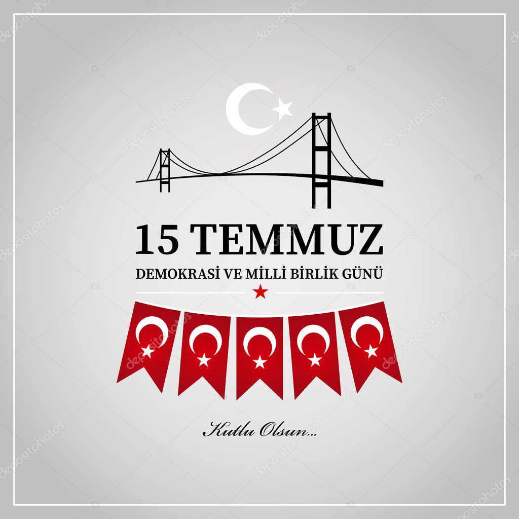 15 Temmuz demokrasi ve milli birlik gn. Translation from Turkish : July 15 the democracy and national unity day.