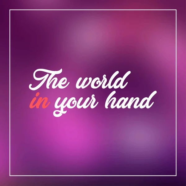 The world in your hand. Inspirational and motivation quote
