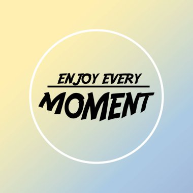 her andan zevk alıyorum. İlham ve motivasyon alıntı