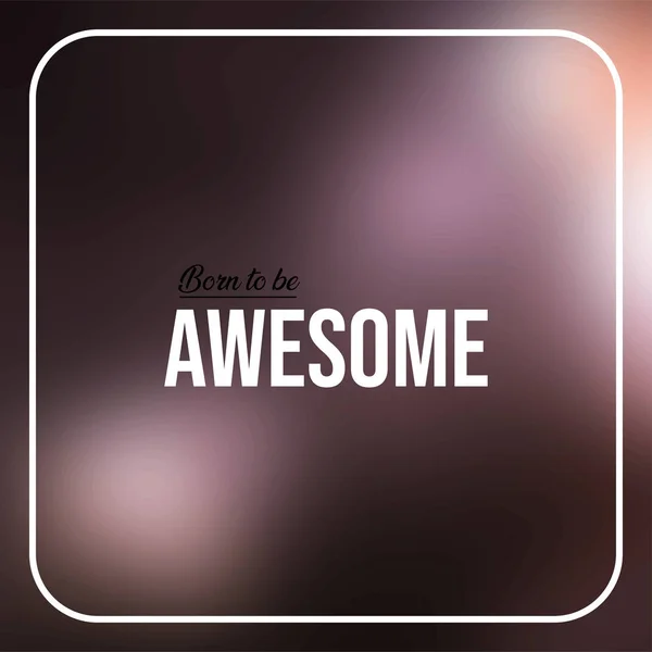 born to be awesome. Life quote with modern background vector illustration