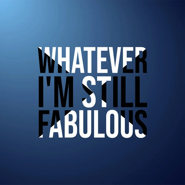 Whatever I'm still fabulous. Life quote with modern background vector — Stock Vector