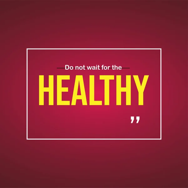 Do not wait for the healthy. Motivation quote with modern background vector — Stock Vector
