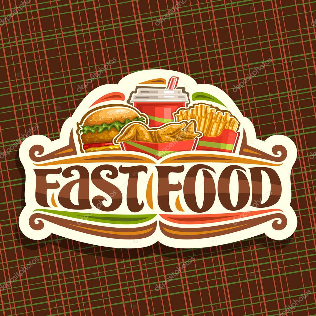 Vector logo for Fast Food, signboard with set of fresh chickenburger with fried cutlet and salad, chicken wings, french fries in cardboard box, fizzy drink in plastic cup, lettering for word fast food