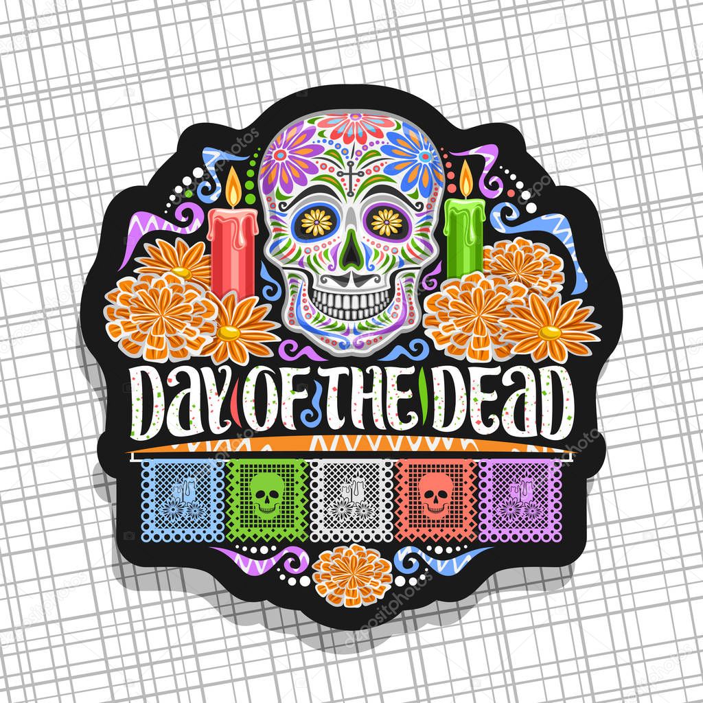 Vector logo for Day of the Dead, black decorative label with illustration of white spooky skull, burning candles, orange flowers, colorful greeting flags, original lettering for words day of the dead.