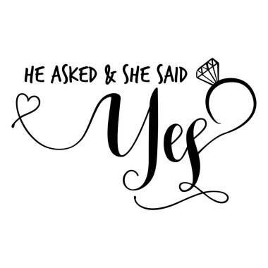 'He asked & she said Yes' -Hand lettering typography text in vector eps 10. Hand letter script wedding sign catch word art design.  Good for scrap booking, posters, textiles, gifts, wedding sets. clipart