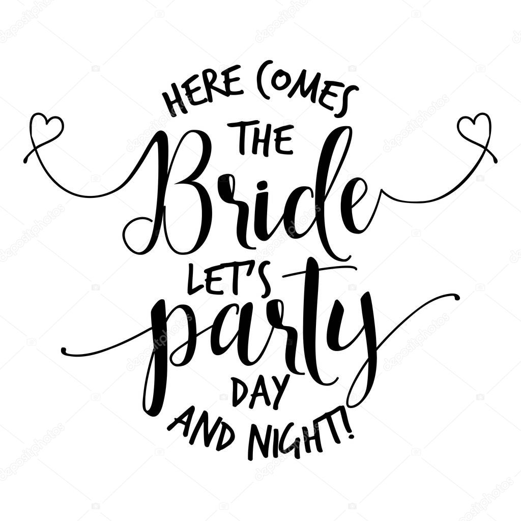 Here comes the Bride let's party... - Hand lettering typography text in vector eps. Hand letter script wedding sign catch word art design. For scrap booking, posters, textiles, gifts, wedding sets.