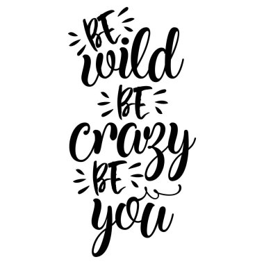 Be wild, be crazy, be you. Funny hand drawn calligraphy text. Good for fashion shirts, poster, gift, or other printing press. Motivation quote. clipart