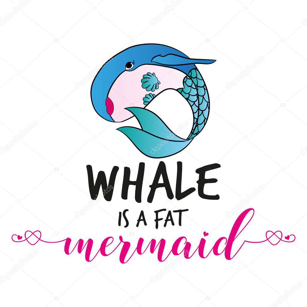 Whale is a fat mermaid' funny vector text quotes and whale drawing. Lettering poster or t-shirt textile graphic design. / Cute fat girl mermaid character illustration in shell bikini top.