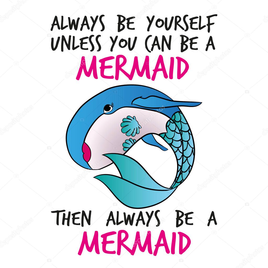 Always be yourself unless you can be a mermaid. Then always be a mermaid.' funny vector text quotes and whale drawing. Cute fat girl mermaid character illustration in shell bikini top. 