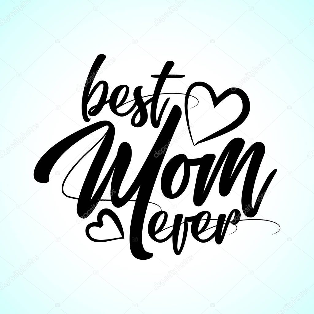 Best Mom ever - Vector mother's day greeting card with hand lettering. Black brush text on isolated white background.