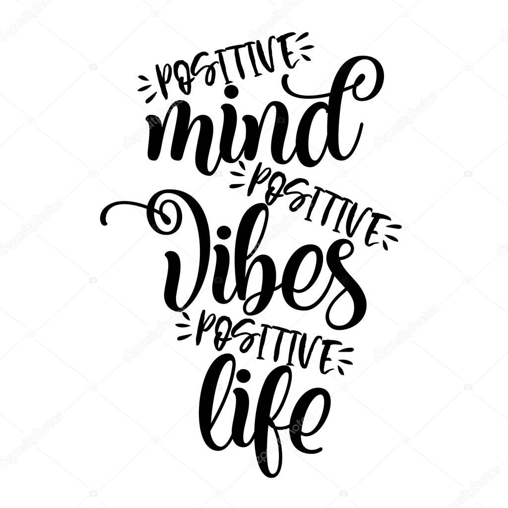 Positive mind, positive vibes, positive life. Funny hand drawn calligraphy text. Good for fashion shirts, poster, gift, or other printing press. Motivation quote.