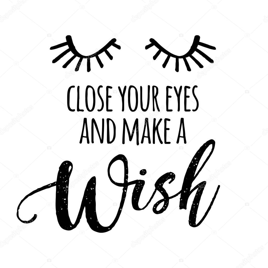 Close your eyes and make a Wish - funny saying in isolated vector eps 10. Lettering poster or t-shirt textile graphic design. / Handwritten room decoration with closed eyes.