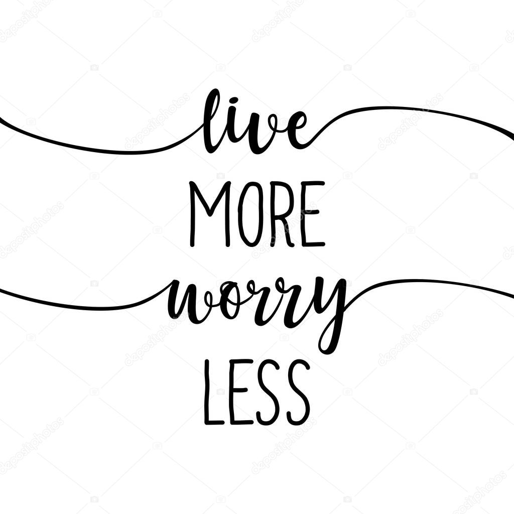 live more, worry less - slogan. Hand drawn lettering quote. Vector illustration. Good for scrap booking, posters, textiles, gifts...