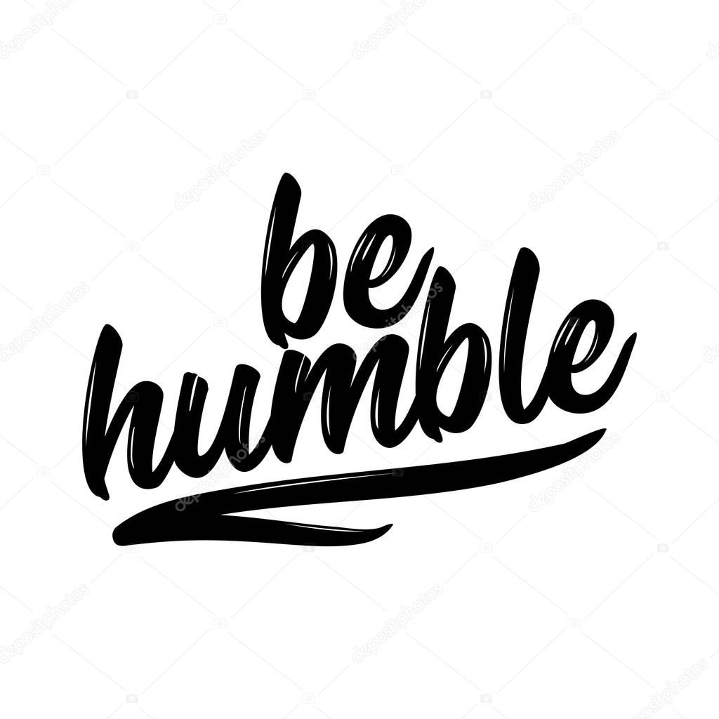 Be humble - lovely lettering calligraphy quote. Handwritten wisdom greeting card. Motivation poster. Modern vector design.
