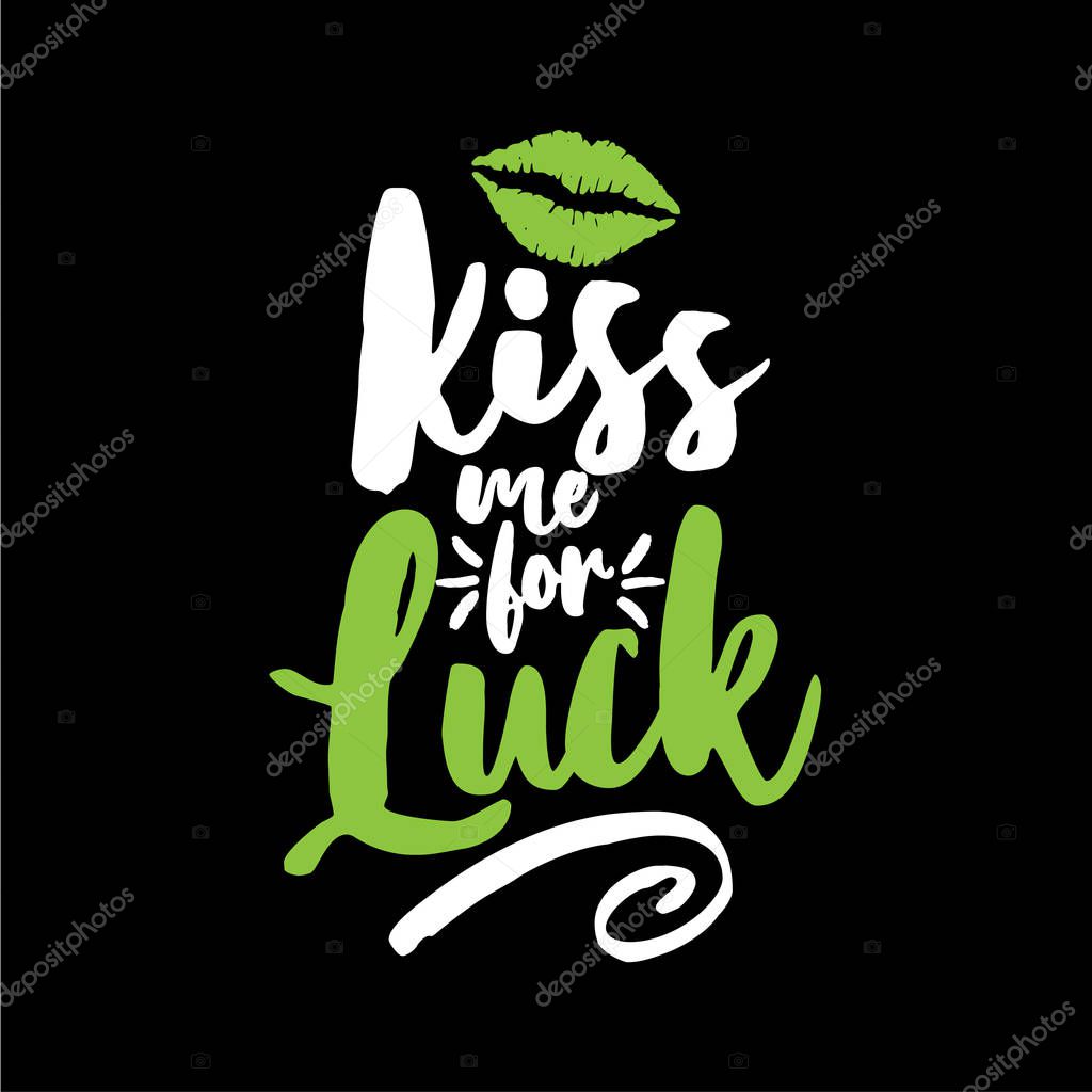 Kiss me for Luck - funny St Patrik's Day inspirational lettering design for posters, flyers, t-shirts, cards, invitations, stickers, banners, gifts. Hand painted brush modern Irish calligraphy.