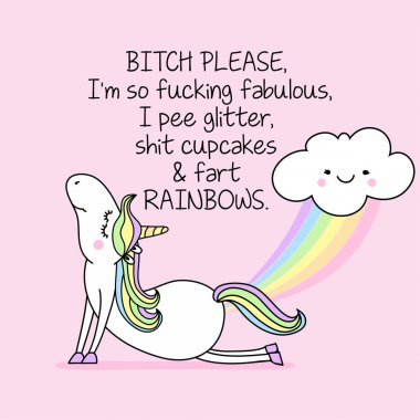 BITCH PLEASE, I'm so fucking fabulous,I pee glitter, shit cupcakes & fartRAINBOWS. Lettering poster or t-shirt textile graphic design. / Cute unicorn character illustration, clipart