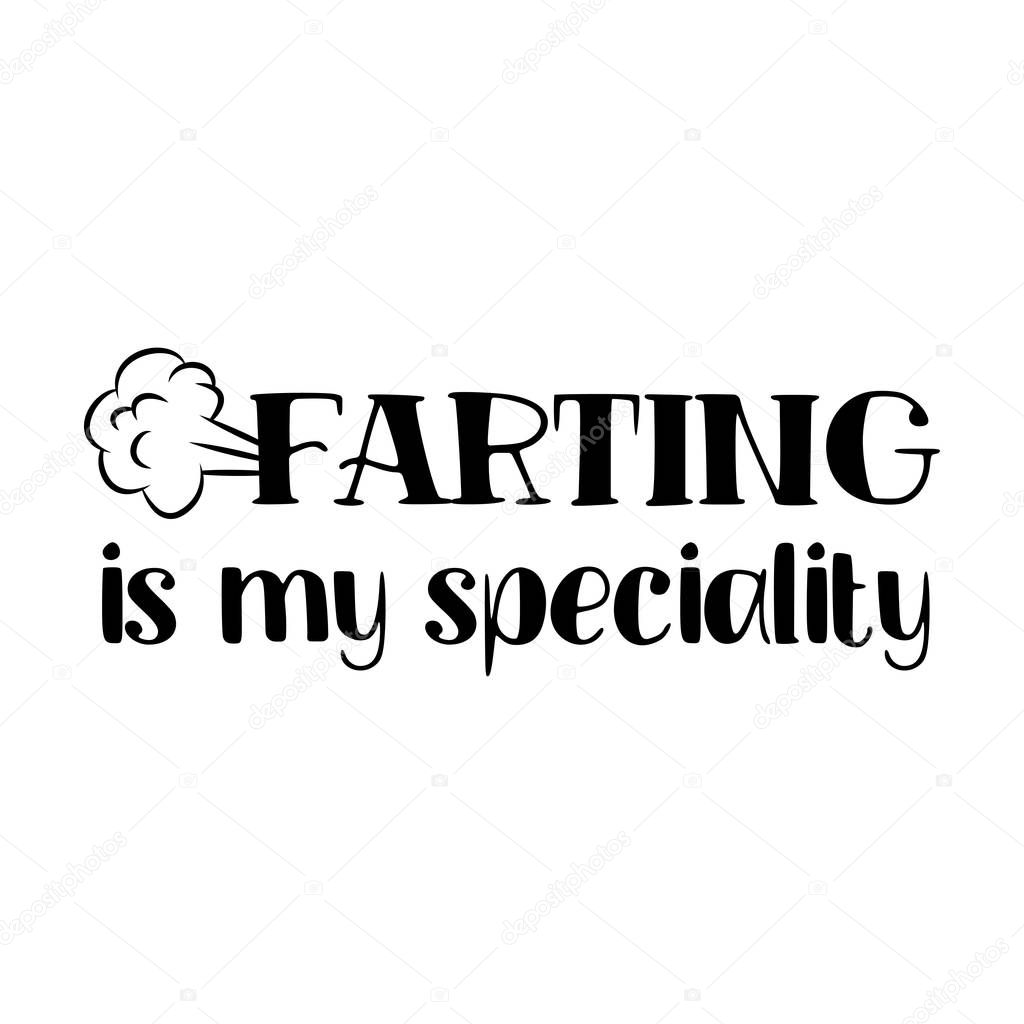 Farting is my speciality - funny saying in isolated vector eps 10.  Hand drawn lettering quote. Vector illustration. Good for scrap booking, posters, textiles, gifts.