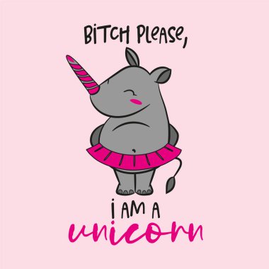 Bitch please, I am a unicorn - funny rhinoceros character, hand drawn doodle, Lettering poster or t-shirt textile graphic design. / wallpaper, wrapping paper, background.