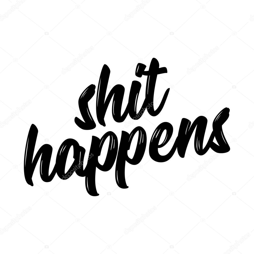 Shit happens - Trendy calligraphy. Vector illustration on white background. Sassy message. It can be used for t-shirt, phone case, poster, mug etc.